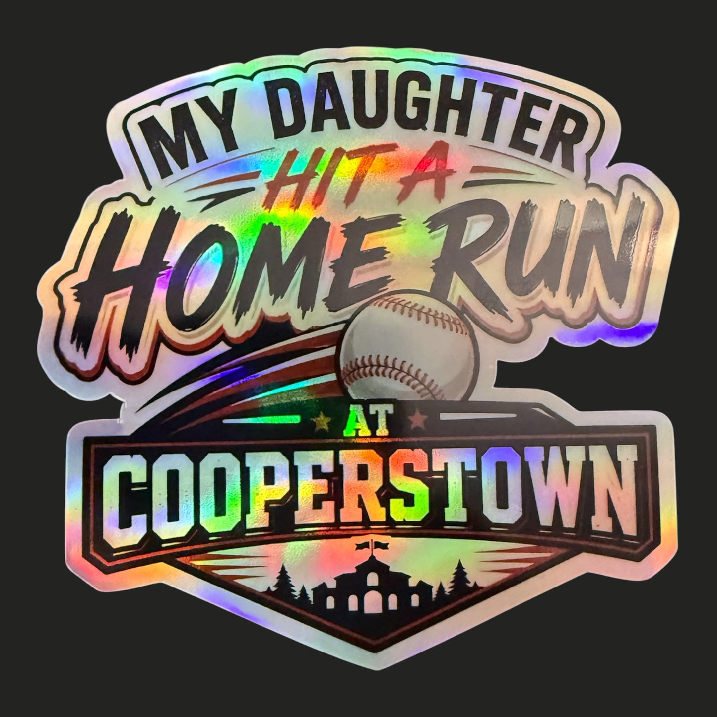 “My Daughter Hit a Home Run at Cooperstown”  die cut 5”sticker